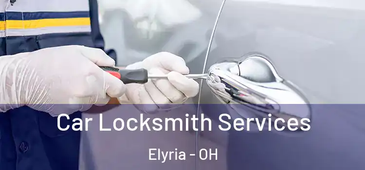 Car Locksmith Services Elyria - OH